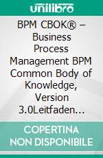 BPM CBOK® – Business Process Management BPM Common Body of Knowledge, Version 3.0Leitfaden für das Prozessmanagement. E-book. Formato EPUB ebook