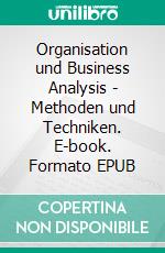 Organisation und Business Analysis - Methoden und Techniken. E-book. Formato EPUB ebook di Axel-Bruno Naumann