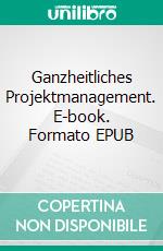 Ganzheitliches Projektmanagement. E-book. Formato EPUB ebook di Karl Pfetzing