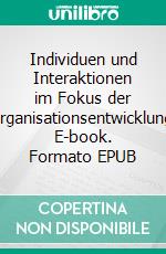 Individuen und Interaktionen im Fokus der Organisationsentwicklung. E-book. Formato EPUB ebook di Frank Hartmann