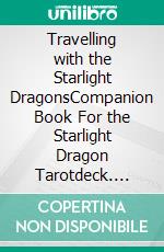 Travelling with the Starlight DragonsCompanion Book For the Starlight Dragon Tarotdeck. E-book. Formato EPUB ebook di Steph Engert