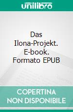 Das Ilona-Projekt. E-book. Formato EPUB ebook di Lutz Flörke