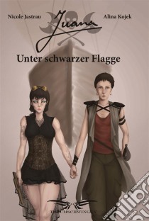 Juana - Unter schwarzer Flagge. E-book. Formato EPUB ebook di Nicole Kojek