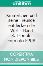 Krümelchen und seine Freunde entdecken die Welt - Band 3. E-book. Formato EPUB ebook