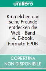 Krümelchen und seine Freunde entdecken die Welt - Band 4. E-book. Formato EPUB ebook