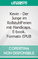 Kevin - Der Junge im RollstuhlFerien mit Handicaps. E-book. Formato EPUB