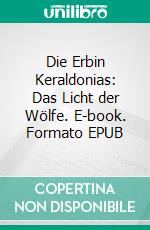 Die Erbin Keraldonias: Das Licht der Wölfe. E-book. Formato EPUB ebook