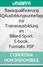 Basisqualifizierung BAQAusbildungsunterlagen zur Trainerausbildung im Billard-Sport. E-book. Formato PDF ebook