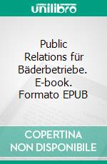 Public Relations für Bäderbetriebe. E-book. Formato EPUB ebook di Heiko Reckert