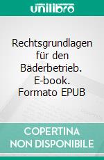 Rechtsgrundlagen für den Bäderbetrieb. E-book. Formato EPUB ebook