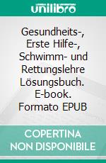 Gesundheits-, Erste Hilfe-, Schwimm- und Rettungslehre Lösungsbuch. E-book. Formato EPUB