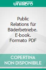 Public Relations für Bäderbetriebe. E-book. Formato PDF ebook di Heiko Reckert