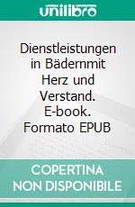 Dienstleistungen in Bädernmit Herz und Verstand. E-book. Formato EPUB ebook di Eric Voß