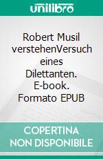 Robert Musil verstehenVersuch eines Dilettanten. E-book. Formato EPUB