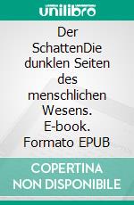 Der SchattenDie dunklen Seiten des menschlichen Wesens. E-book. Formato EPUB ebook