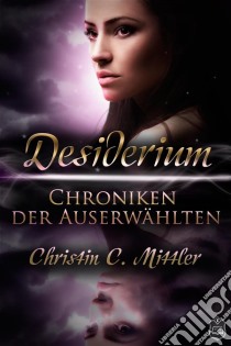 Chroniken der AuserwähltenDesiderium. E-book. Formato EPUB ebook di Christin C. Mittler