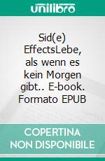 Sid(e) EffectsLebe, als wenn es kein Morgen gibt.. E-book. Formato EPUB ebook di Emma Smith