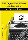 100 Tage — 100 Wörter: »anders sein«. E-book. Formato EPUB ebook di diverse