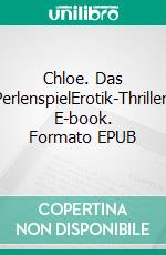 Chloe. Das PerlenspielErotik-Thriller. E-book. Formato EPUB ebook