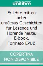 Er lebte mitten unter unsJesus-Geschichten für Lesende und Hörende heute. E-book. Formato EPUB ebook di Gertrud Brandtner