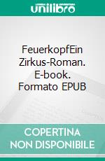 FeuerkopfEin Zirkus-Roman. E-book. Formato EPUB ebook