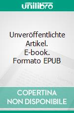 Unveröffentlichte Artikel. E-book. Formato EPUB