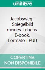 Jacobsweg - Spiegelbild meines Lebens. E-book. Formato EPUB