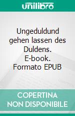 Ungeduldund gehen lassen des Duldens. E-book. Formato EPUB