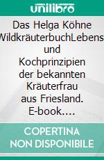 Das Helga Köhne WildkräuterbuchLebens- und Kochprinzipien der bekannten Kräuterfrau aus Friesland. E-book. Formato EPUB ebook