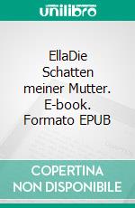 EllaDie Schatten meiner Mutter. E-book. Formato EPUB ebook