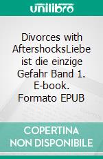 Divorces with AftershocksLiebe ist die einzige Gefahr Band 1. E-book. Formato EPUB ebook