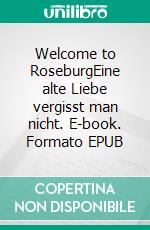 Welcome to RoseburgEine alte Liebe vergisst man nicht. E-book. Formato EPUB ebook