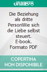 Die Beziehung als dritte PersonWie sich die Liebe selbst steuert. E-book. Formato PDF ebook