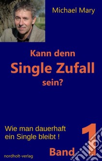 Kann denn Single Zufall sein? Band 1Wie man dauerhaft ein Single bleibt!. E-book. Formato EPUB ebook di Michael Mary