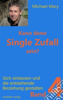 Kann denn Single Zufall sein? Band 4Sich einlassen und die entstehende Beziehung gestalten!. E-book. Formato EPUB ebook di Michael Mary