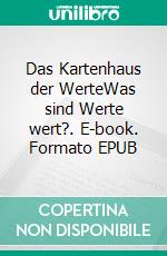 Das Kartenhaus der WerteWas sind Werte wert?. E-book. Formato EPUB ebook di Michael Mary