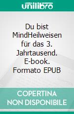 Du bist MindHeilweisen für das 3. Jahrtausend. E-book. Formato EPUB ebook