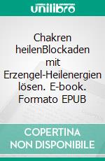 Chakren heilenBlockaden mit Erzengel-Heilenergien lösen. E-book. Formato EPUB ebook di Carsta Tenscher