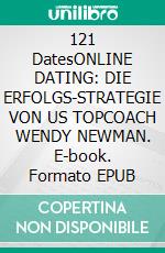 121 DatesONLINE DATING: DIE ERFOLGS-STRATEGIE VON US TOPCOACH WENDY NEWMAN. E-book. Formato EPUB ebook di Wendy Newman