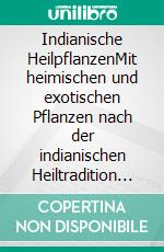 Indianische HeilpflanzenMit heimischen und exotischen Pflanzen nach der indianischen Heiltradition Krankheiten vorbeugen und behandeln. E-book. Formato EPUB