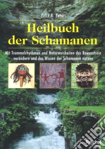 Heilbuch der SchamanenMit Trommelrhythmen und Naturweisheiten das Bewusstsein verändern und das Wissen der Schamanen nutzen. E-book. Formato EPUB ebook di Felix R. Paturi