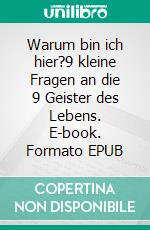 Warum bin ich hier?9 kleine Fragen an die 9 Geister des Lebens. E-book. Formato EPUB ebook di Thomas Ach