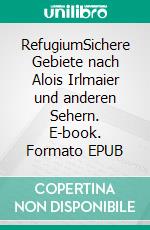 RefugiumSichere Gebiete nach Alois Irlmaier und anderen Sehern. E-book. Formato EPUB ebook di Stephan Berndt