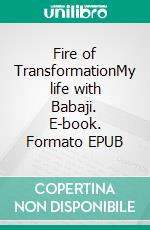 Fire of TransformationMy life with Babaji. E-book. Formato EPUB ebook di Gora Devi