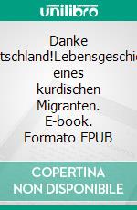 Danke Deutschland!Lebensgeschichte eines kurdischen Migranten. E-book. Formato EPUB ebook