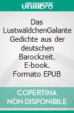 Das LustwäldchenGalante Gedichte aus der deutschen Barockzeit. E-book. Formato EPUB ebook