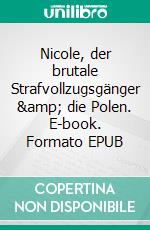 Nicole, der brutale Strafvollzugsgänger & die Polen. E-book. Formato EPUB ebook di Katherina Jakobs