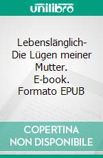 Lebenslänglich- Die Lügen meiner Mutter. E-book. Formato EPUB ebook