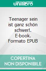 Teenager sein ist ganz schön schwer!. E-book. Formato EPUB ebook di Jan Becker