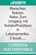 Menschen. Nutzen. Natur.Zum Umgang mit Rohstoffreichtum in Lateinamerika. E-book. Formato PDF ebook di Anne Tittor